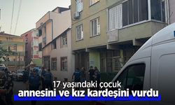 17 yaşındaki çocuk annesini ve kız kardeşini vurdu!