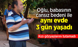 Oğlu, babasının cansız bedeni ile aynı evde 3 gün yaşadı.