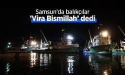 Samsun’da balıkçılar ’Vira Bismillah’ dedi
