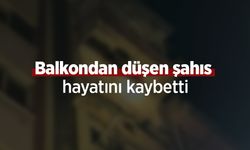 Balkondan düşen şahıs hayatını kaybetti