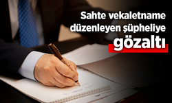 Sahte vekaletname düzenleyen şüpheliye gözaltı