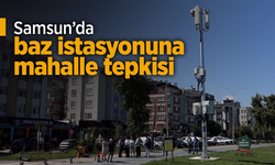 Samsun’da baz istasyonuna mahalle tepkisi.