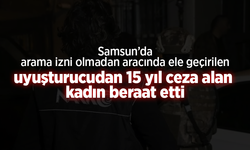 Arama izni olmadan aracında ele geçirilen uyuşturucudan 15 yıl ceza alan kadın beraat etti.