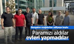 Bungalov mağdurları adliyeye koştu: "Paramızı aldılar, evleri yapmadılar"