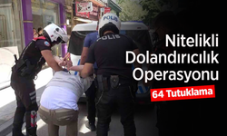 Nitelikli Dolandırıcılık Operasyonu: 64 Tutuklama