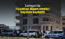 Samsun'da inşaattan düşen emekçi hayatını kaybetti