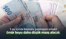 3 ay içinde başvuru yapmayan emekli ömür boyu daha düşük maaş alacak