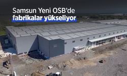 Samsun Yeni OSB’de fabrikalar yükseliyor
