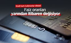 Kredi kartı kullananlar dikkat! Faiz oranları yarından itibaren değişiyor