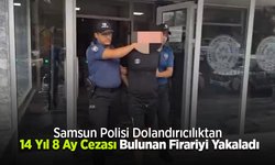 Samsun Polisi Dolandırıcılıktan 14 Yıl 8 Ay Cezası Bulunan Firariyi Yakaladı!