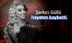 Şarkıcı Güllü hayatını kaybetti