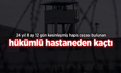 24 yıl 8 ay 12 gün kesinleşmiş hapis cezası bulunan hükümlü hastaneden kaçtı.