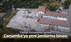Yıkılan cezaevinin yerine Çarşamba'ya yeni jandarma binası.