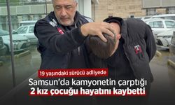 Samsun'da kamyonetin çarptığı 2 kız çocuğu hayatını kaybetti! 19 yaşındaki sürücü adliyede