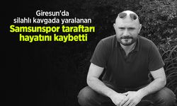 Giresun'da silahlı kavgada yaralanan Samsunspor taraftarı hayatını kaybetti