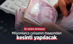 İki sistem birleşiyor: Milyonlarca çalışanın maaşından kesinti yapılacak