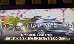 16 yaşındaki kız ile annesi, tartıştıkları kişiyi bıçaklayarak öldürdü.