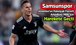 Samsunspor, Juventus’un Polonyalı Forveti Arkadiusz Milik İçin Harekete Geçti
