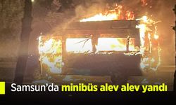 Samsun’da minibüs alev alev yandı!