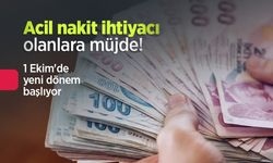 Acil nakit ihtiyacı olanlara müjde! 1 Ekim'de yeni dönem başlıyor