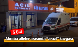 Akraba iki aile arasında arazi anlaşmazlığı nedeniyle çıkan silahlı kavgada 3 kişi hayatını kaybetti.