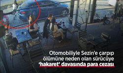 Otomobiliyle Sezin’e çarpıp ölümüne neden olan sürücüye ‘hakaret’ davasında para cezası