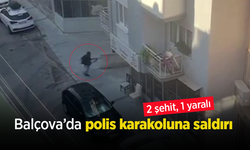 Balçova’da polis karakoluna saldırı: 2 şehit, 1 yaralı