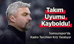 Samsunspor’da Kadro Tercihleri Kriz Yaratıyor: Takım Uyumu Kayboldu!