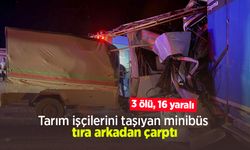 Tarım işçilerini taşıyan minibüs tıra arkadan çarptı: 3 ölü, 16 yaralı