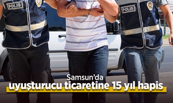 Samsun’da uyuşturucu ticaretine 15 yıl hapis.