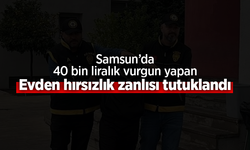 Samsun'da 40 bin liralık vurgun yapan evden hırsızlık zanlısı tutuklandı.