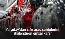 Yargıtay'dan sıfır araç sahiplerini ilgilendiren emsal karar