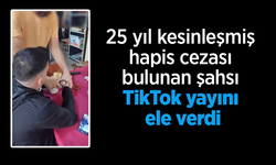 25 yıl kesinleşmiş hapis cezası bulunan şahsı TikTok yayını ele verdi.