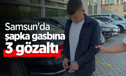 Samsun'da şapka gasbına 3 gözaltı