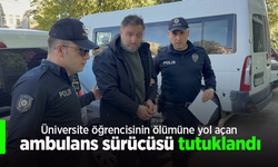 Üniversite öğrencisinin ölümüne yol açan ambulans sürücüsü tutuklandı.