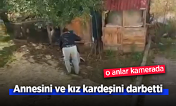 Annesini ve kız kardeşini darbetti.