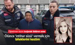 Öğretmen kızını boğarak öldüren anne: "Ölünce 'intihar süsü' vermek için bileklerini kestim"