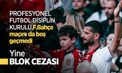 Profesyonel Futbol Disiplin Kurulu, F.Bahçe maçını da boş geçmedi ...  Yine BLOK cezası