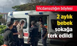 Vicdansızlığın böylesi: 2 aylık bebek sokağa terk edildi