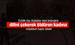 Evlilik dışı ilişkiden olan bebeğini dilini çekerek öldüren kadına müebbet hapis talebi.