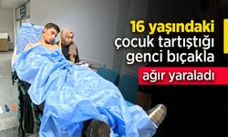 16 yaşındaki çocuk tartıştığı genci bıçakla ağır yaraladı.