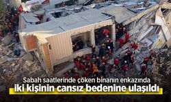 Sabah saatlerinde çöken binanın enkazında iki kişinin cansız bedenine ulaşıldı.