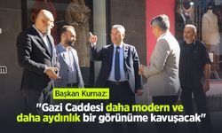 Başkan Kurnaz: "Gazi Caddesi daha modern ve daha aydınlık bir görünüme kavuşacak"