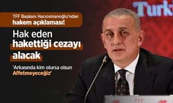 TFF Başkanı Hacıosmanoğlu'ndan hakem açıklaması: "Hak eden hakettiği cezayı alacak"
