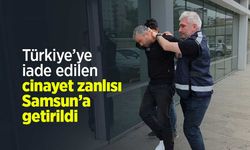 Türkiye’ye iade edilen cinayet zanlısı Samsun’a getirildi