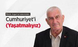 Mümin Argun'un kaleminden; Cumhuriyet’i (Yaşatmalıyız)
