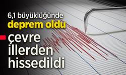 6,1 büyüklüğünde deprem oldu. Çevre illerden hissedildi.