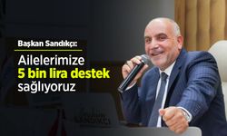 Başkan Sandıkçı: "Ailelerimize 5 bin lira destek sağlıyoruz"