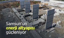 Samsun’un enerji altyapısı güçleniyor