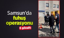 Samsun’da fuhuş operasyonu: 6 gözaltı